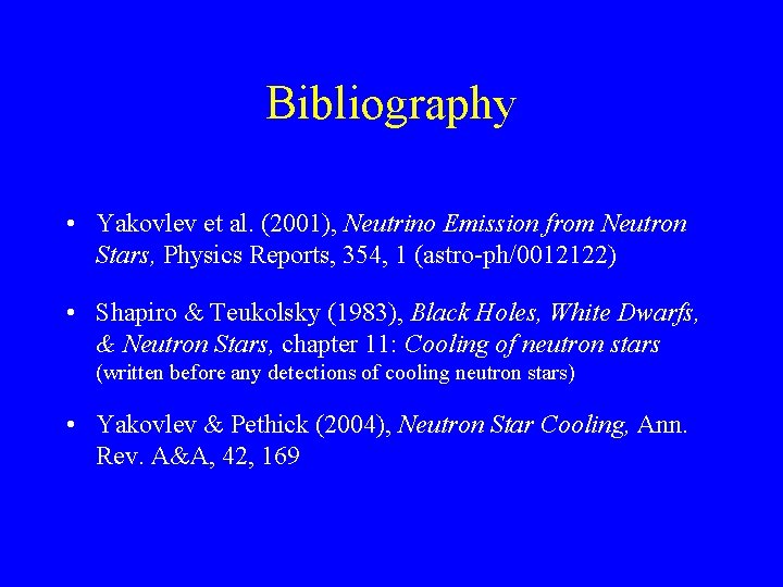 Bibliography • Yakovlev et al. (2001), Neutrino Emission from Neutron Stars, Physics Reports, 354,