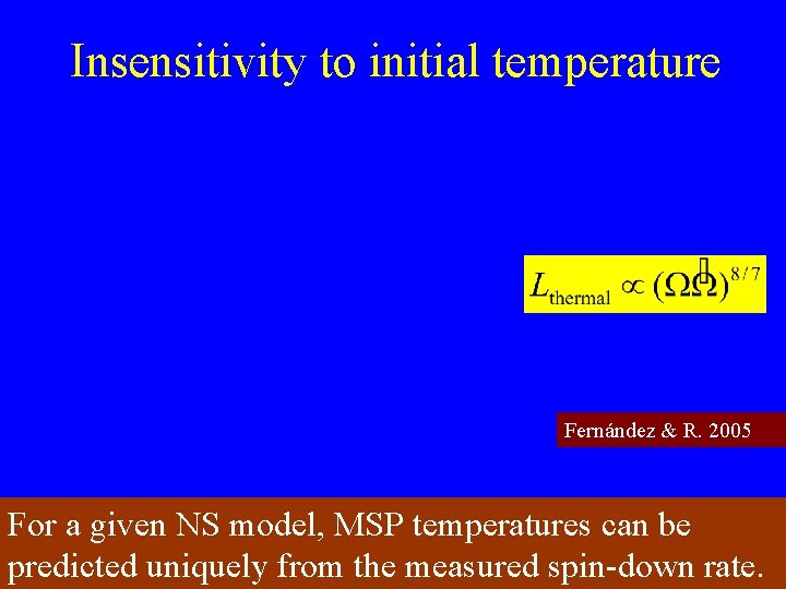 Insensitivity to initial temperature Fernández & R. 2005 For a given NS model, MSP