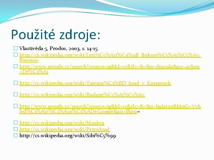 Použité zdroje: � Vlastivěda 5, Prodos, 2003, s. 14 -15 � http: //cs. wikipedia.