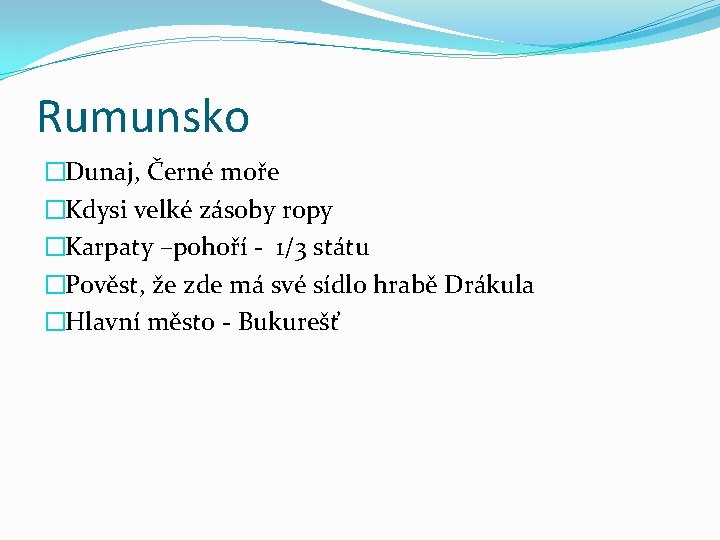 Rumunsko �Dunaj, Černé moře �Kdysi velké zásoby ropy �Karpaty –pohoří - 1/3 státu �Pověst,