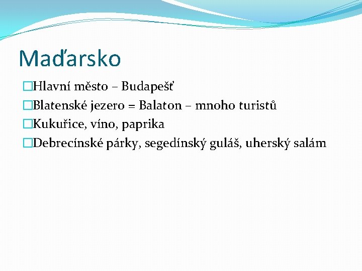 Maďarsko �Hlavní město – Budapešť �Blatenské jezero = Balaton – mnoho turistů �Kukuřice, víno,