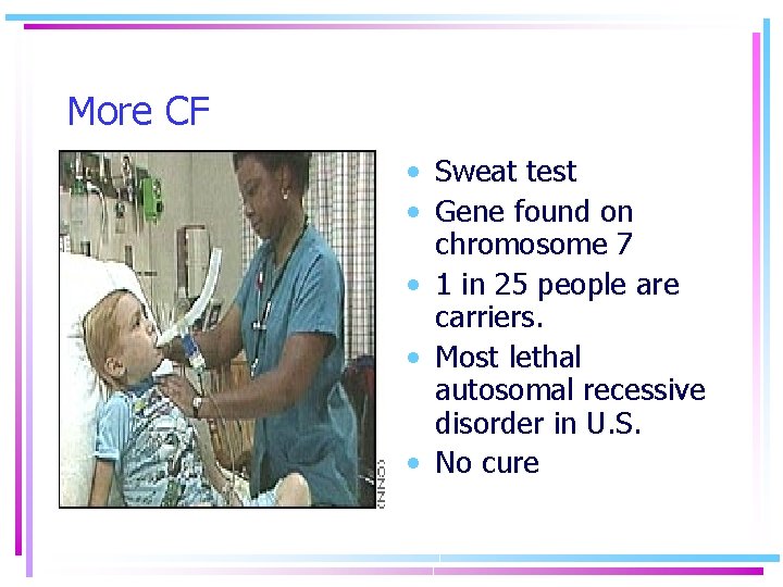More CF • Sweat test • Gene found on chromosome 7 • 1 in