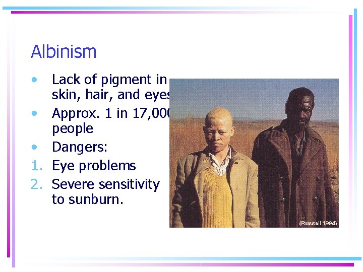 Albinism • Lack of pigment in skin, hair, and eyes. • Approx. 1 in
