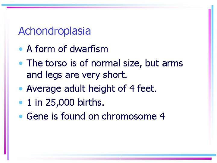 Achondroplasia • A form of dwarfism • The torso is of normal size, but