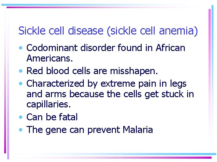 Sickle cell disease (sickle cell anemia) • Codominant disorder found in African Americans. •