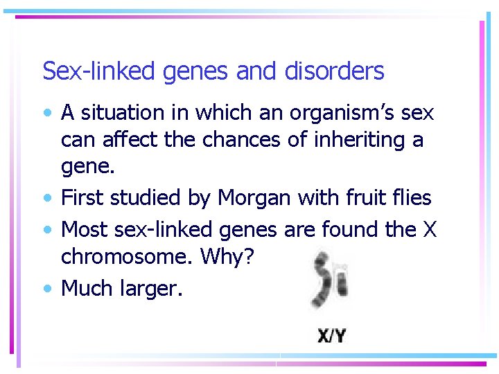 Sex-linked genes and disorders • A situation in which an organism’s sex can affect