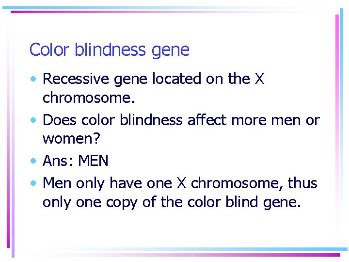 Color blindness gene • Recessive gene located on the X chromosome. • Does color