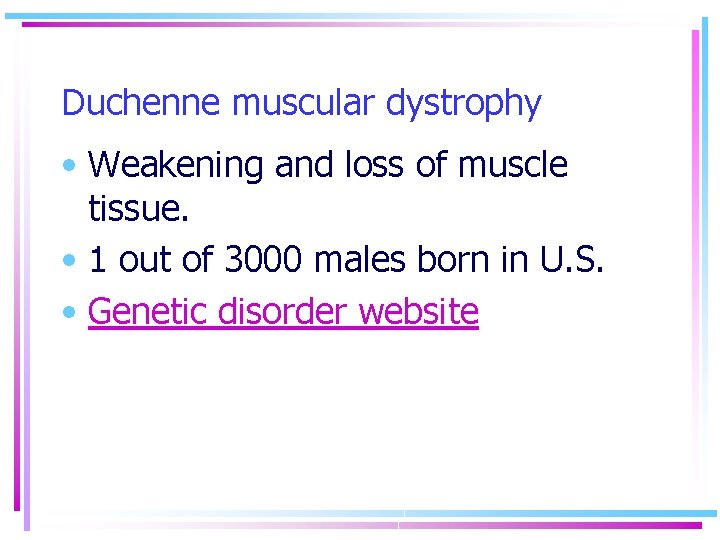 Duchenne muscular dystrophy • Weakening and loss of muscle tissue. • 1 out of