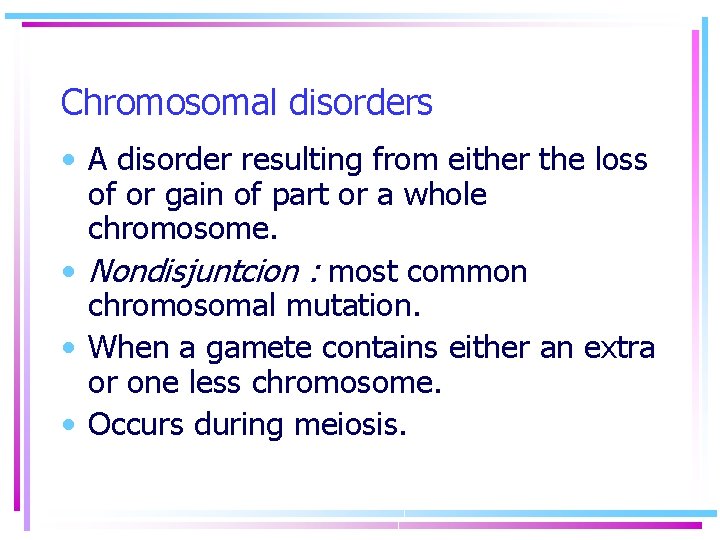 Chromosomal disorders • A disorder resulting from either the loss of or gain of