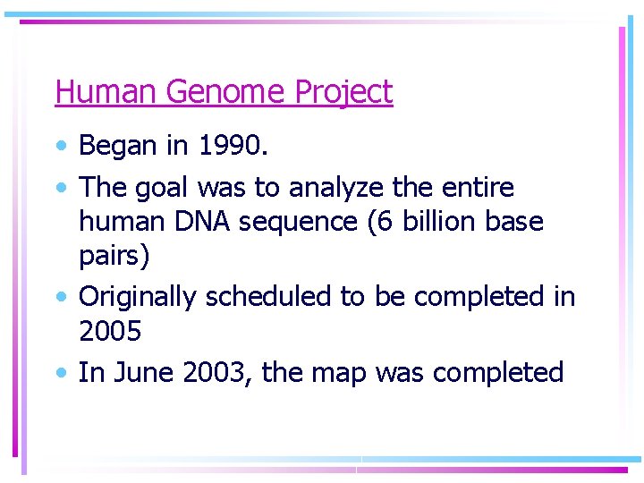 Human Genome Project • Began in 1990. • The goal was to analyze the