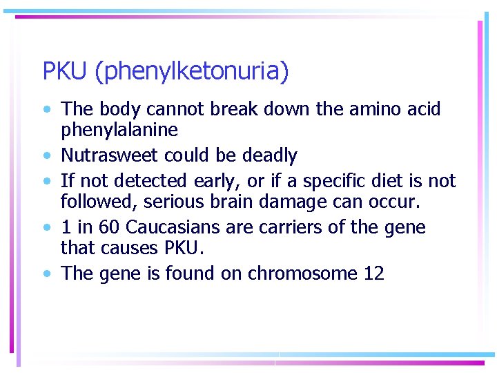 PKU (phenylketonuria) • The body cannot break down the amino acid phenylalanine • Nutrasweet