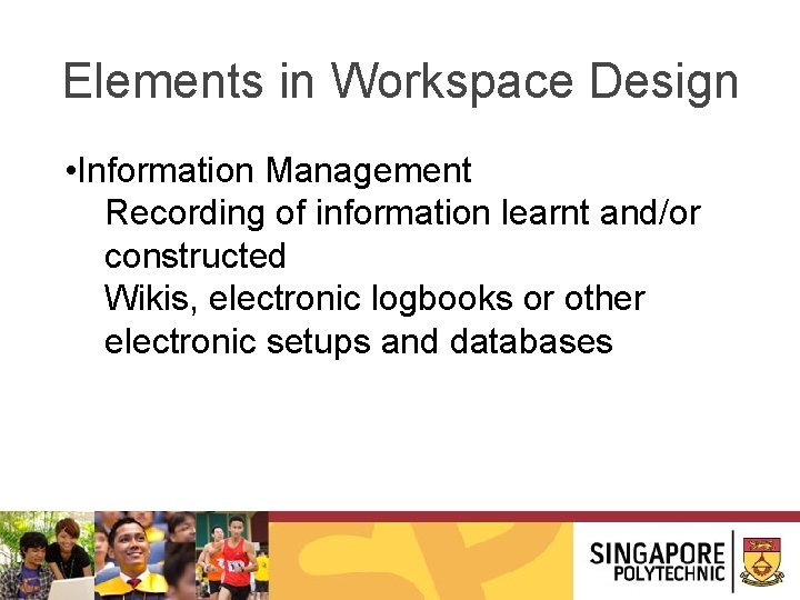 Elements in Workspace Design • Information Management Recording of information learnt and/or constructed Wikis,