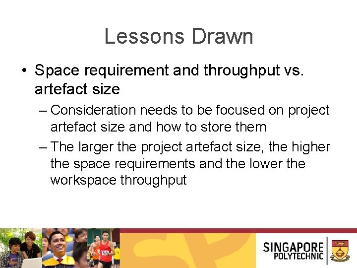 Lessons Drawn • Space requirement and throughput vs. artefact size – Consideration needs to