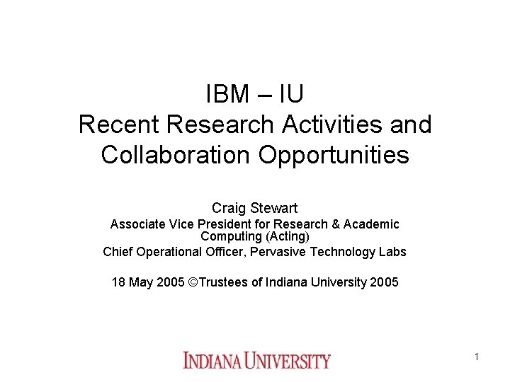 IBM – IU Recent Research Activities and Collaboration Opportunities Craig Stewart Associate Vice President