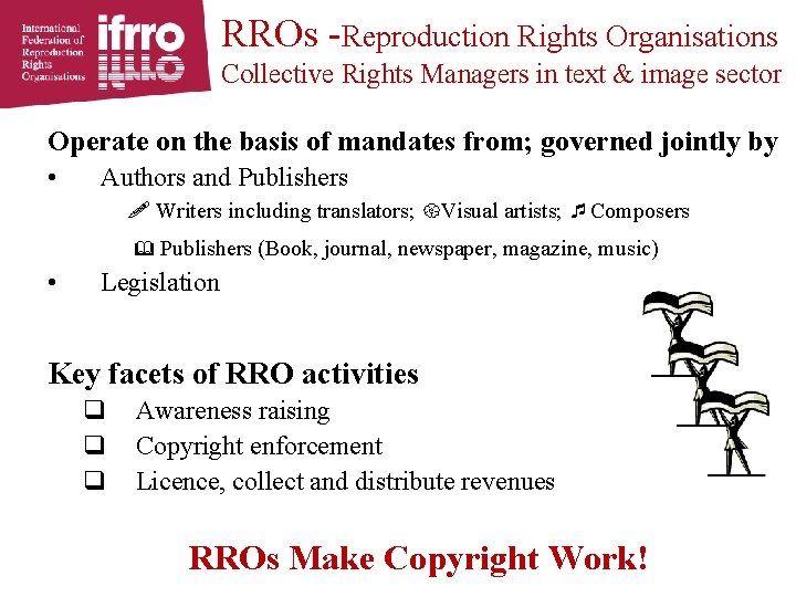 RROs -Reproduction Rights Organisations Collective Rights Managers in text & image sector Operate on