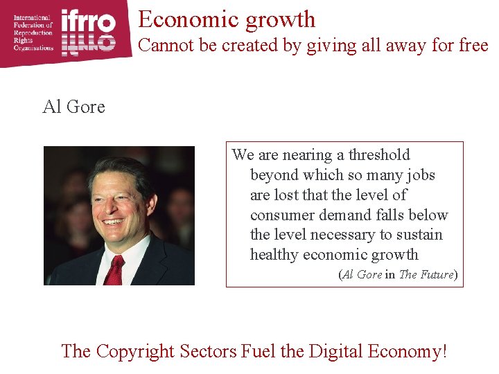 Economic growth Cannot be created by giving all away for free Al Gore We