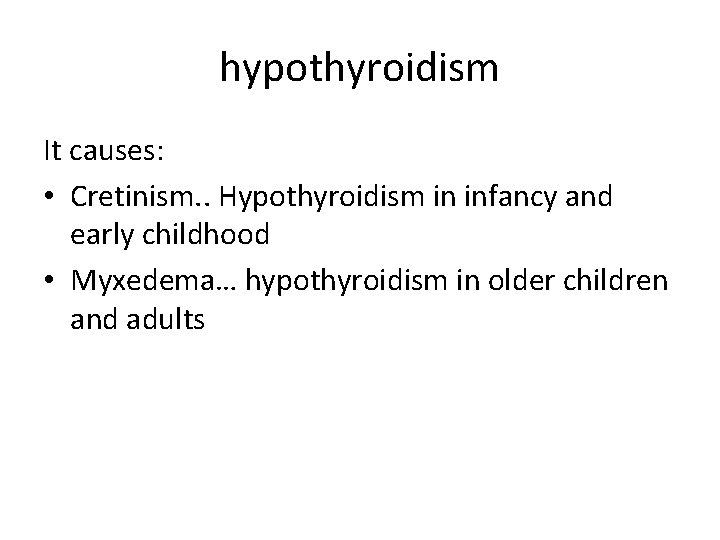 hypothyroidism It causes: • Cretinism. . Hypothyroidism in infancy and early childhood • Myxedema…