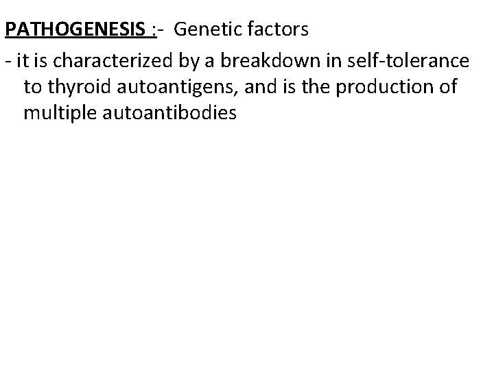 PATHOGENESIS : - Genetic factors - it is characterized by a breakdown in self-tolerance