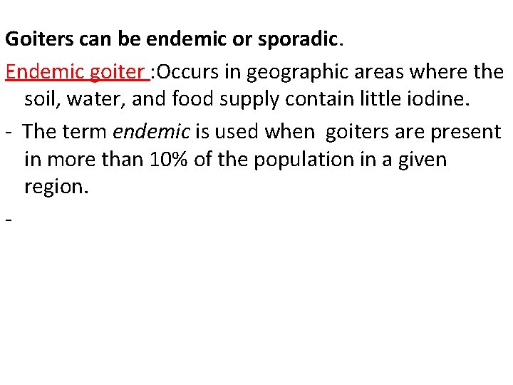 Goiters can be endemic or sporadic. Endemic goiter : Occurs in geographic areas where