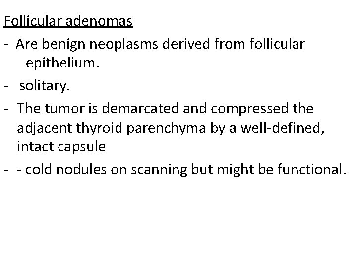 Follicular adenomas - Are benign neoplasms derived from follicular epithelium. - solitary. - The