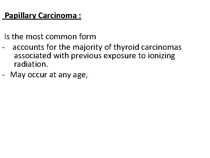 Papillary Carcinoma : Is the most common form - accounts for the majority of