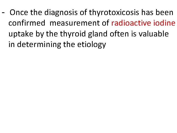 - Once the diagnosis of thyrotoxicosis has been confirmed measurement of radioactive iodine uptake