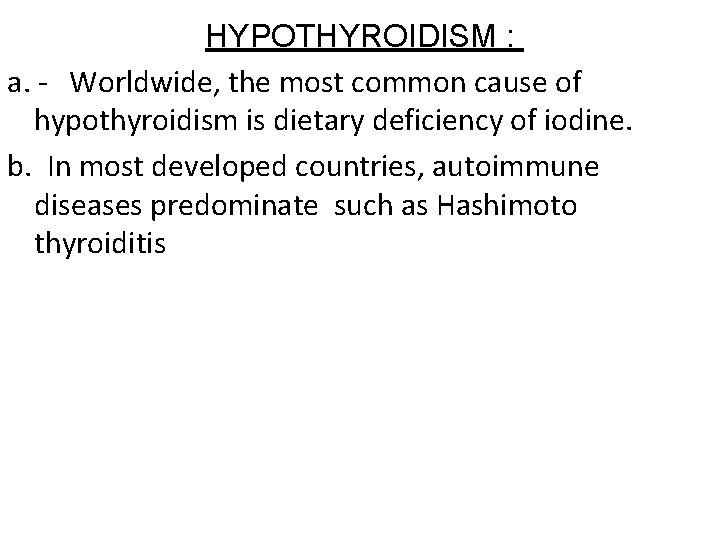 HYPOTHYROIDISM : a. - Worldwide, the most common cause of hypothyroidism is dietary deficiency