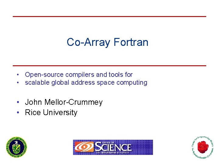 Co-Array Fortran • Open-source compilers and tools for • scalable global address space computing