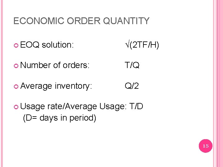 ECONOMIC ORDER QUANTITY EOQ solution: √(2 TF/H) Number of orders: T/Q Average inventory: Q/2