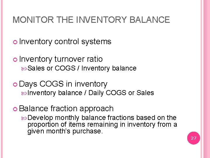 MONITOR THE INVENTORY BALANCE Inventory control systems Inventory turnover ratio Sales or COGS /