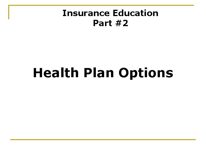 Insurance Education Part #2 Health Plan Options 