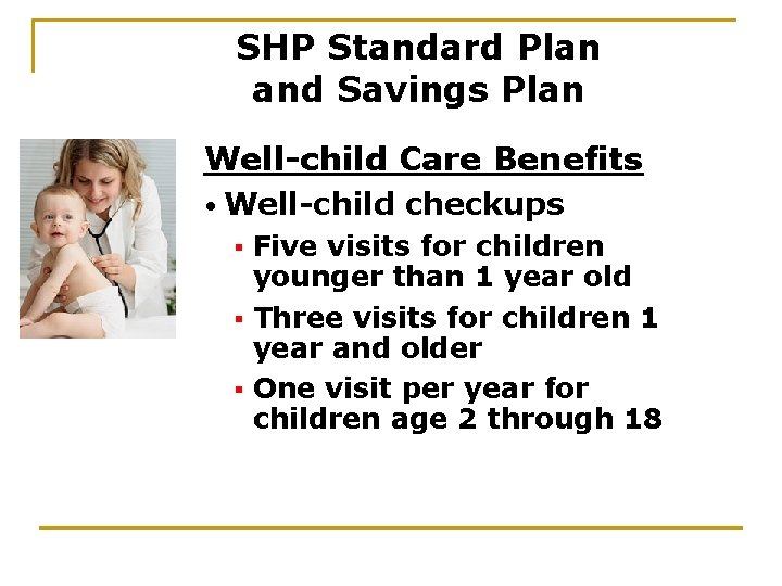 SHP Standard Plan and Savings Plan Well-child Care Benefits • Well-child checkups Five visits