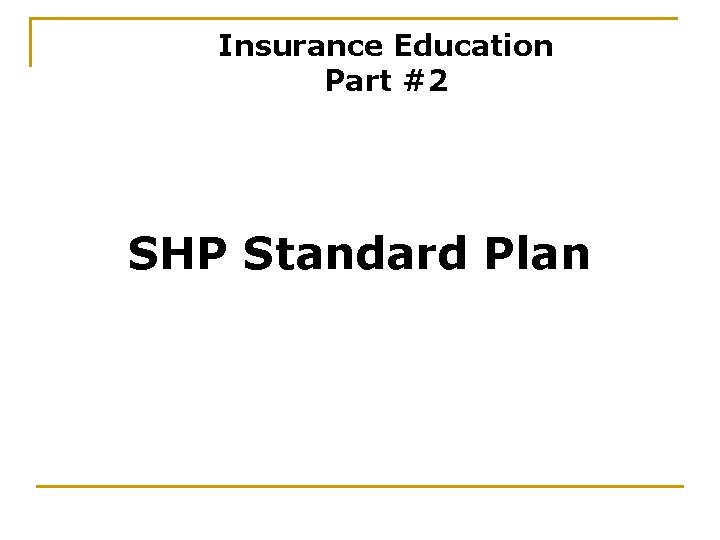 Insurance Education Part #2 SHP Standard Plan 