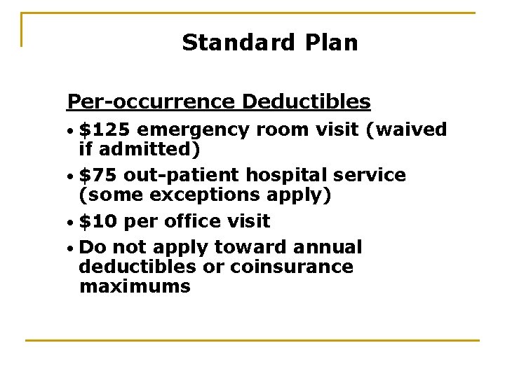 Standard Plan Per-occurrence Deductibles $125 emergency room visit (waived if admitted) • $75 out-patient