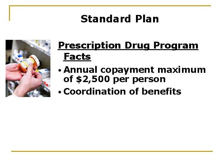 Standard Plan Prescription Drug Program Facts • Annual copayment maximum of $2, 500 person