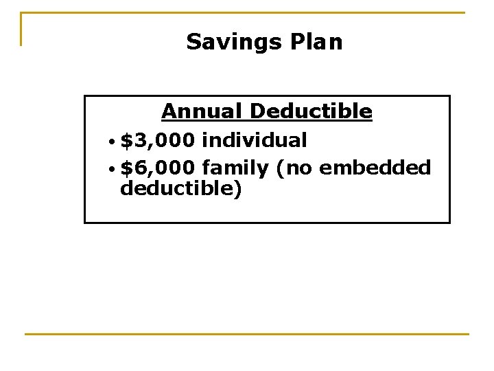 Savings Plan Annual Deductible • $3, 000 individual • $6, 000 family (no embedded