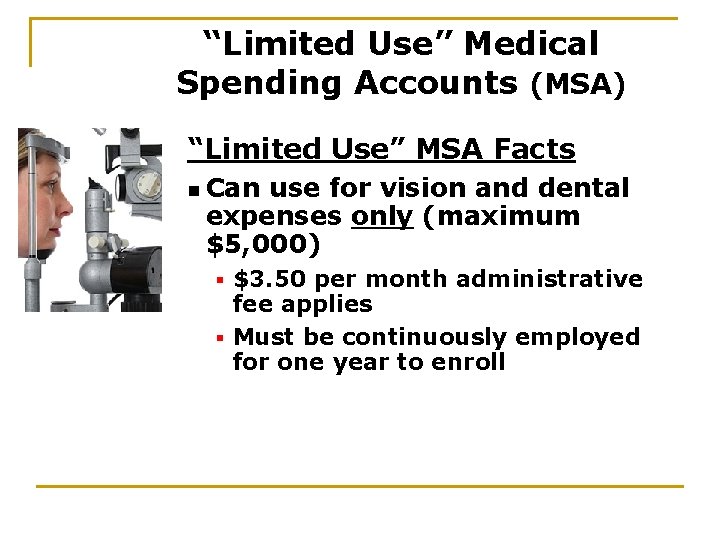 “Limited Use” Medical Spending Accounts (MSA) “Limited Use” MSA Facts n Can use for