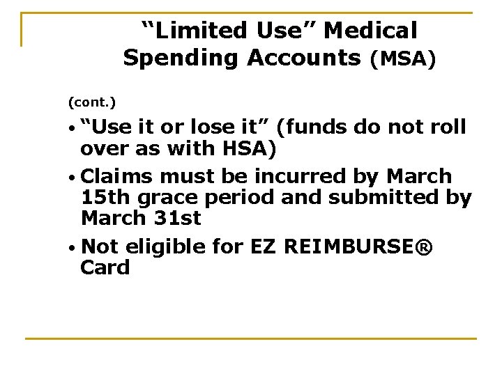 “Limited Use” Medical Spending Accounts (MSA) (cont. ) • “Use it or lose it”