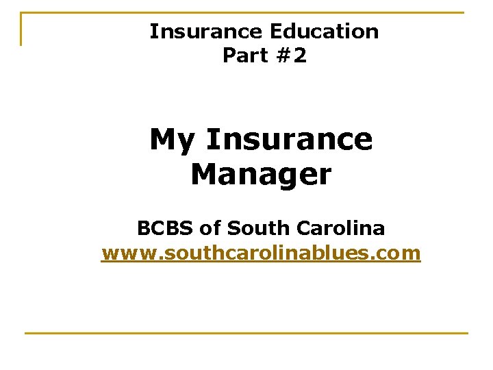 Insurance Education Part #2 My Insurance Manager BCBS of South Carolina www. southcarolinablues. com