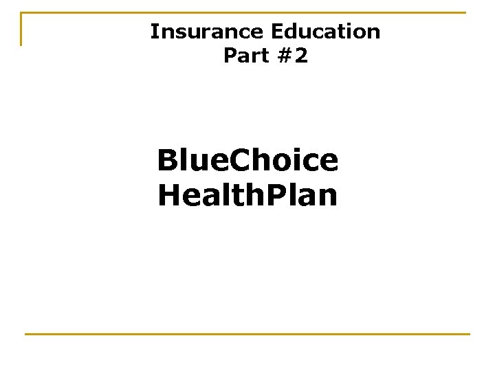 Insurance Education Part #2 Blue. Choice Health. Plan 