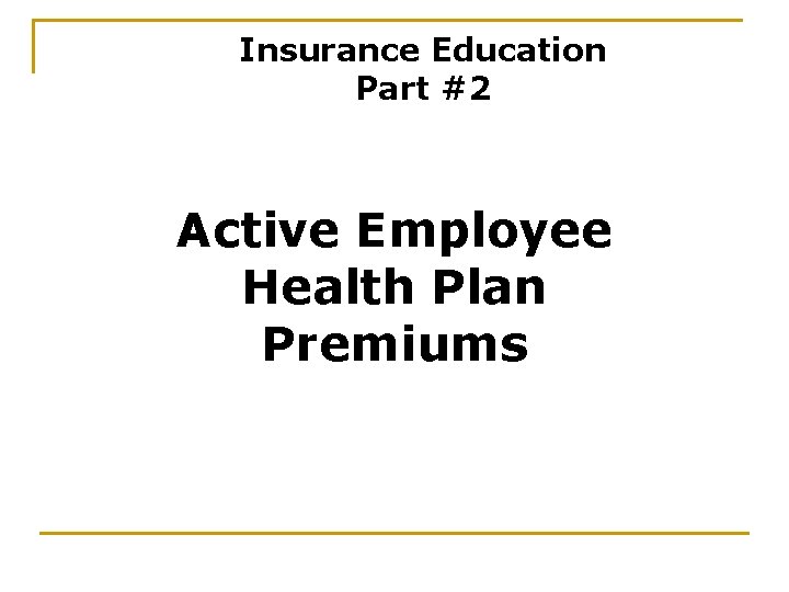 Insurance Education Part #2 Active Employee Health Plan Premiums 