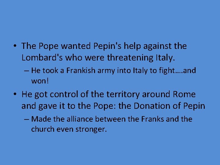  • The Pope wanted Pepin's help against the Lombard's who were threatening Italy.