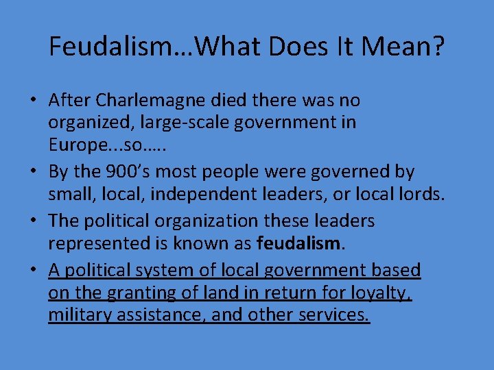 Feudalism…What Does It Mean? • After Charlemagne died there was no organized, large-scale government