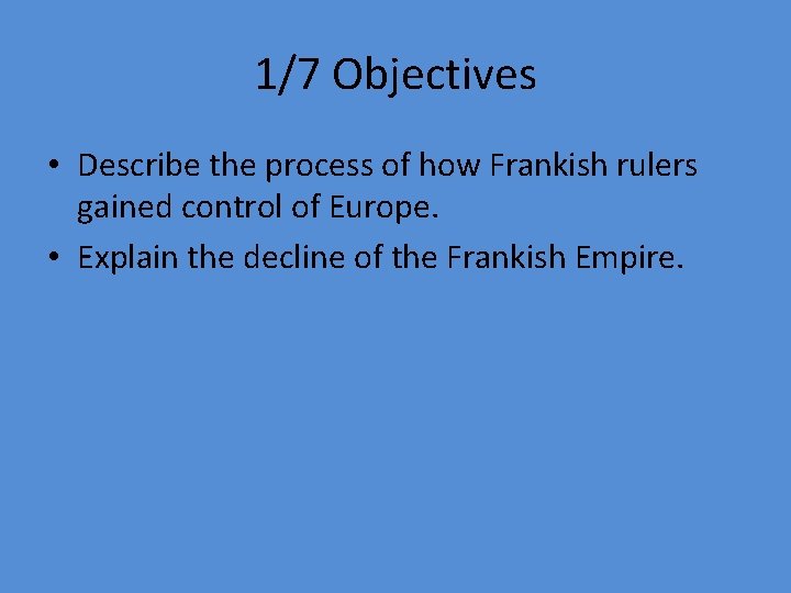1/7 Objectives • Describe the process of how Frankish rulers gained control of Europe.