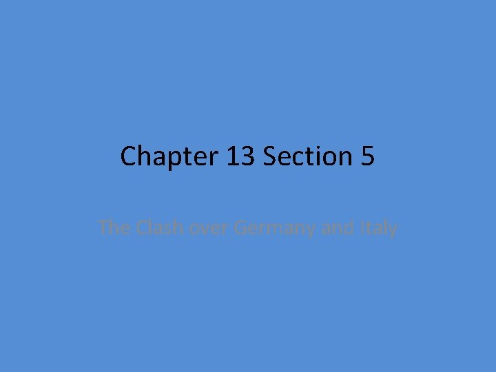 Chapter 13 Section 5 The Clash over Germany and Italy 