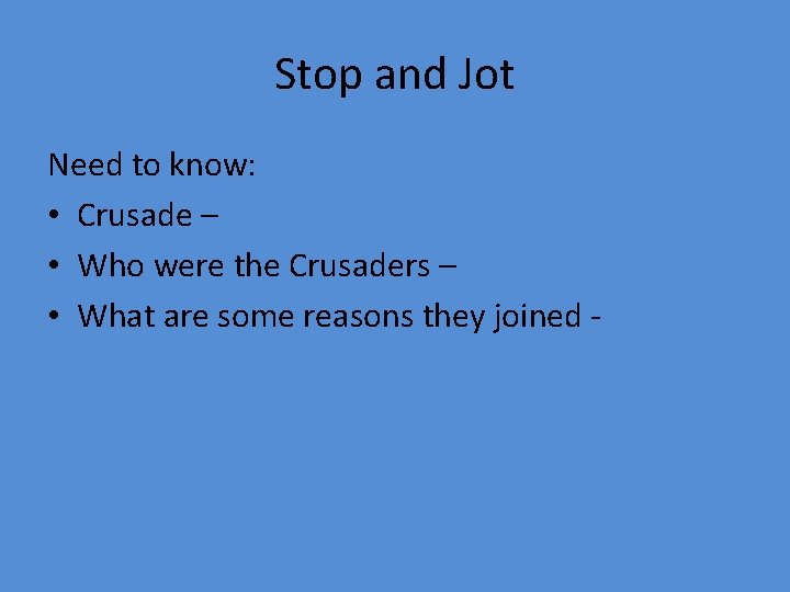 Stop and Jot Need to know: • Crusade – • Who were the Crusaders