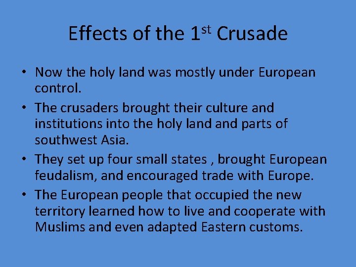 Effects of the 1 st Crusade • Now the holy land was mostly under