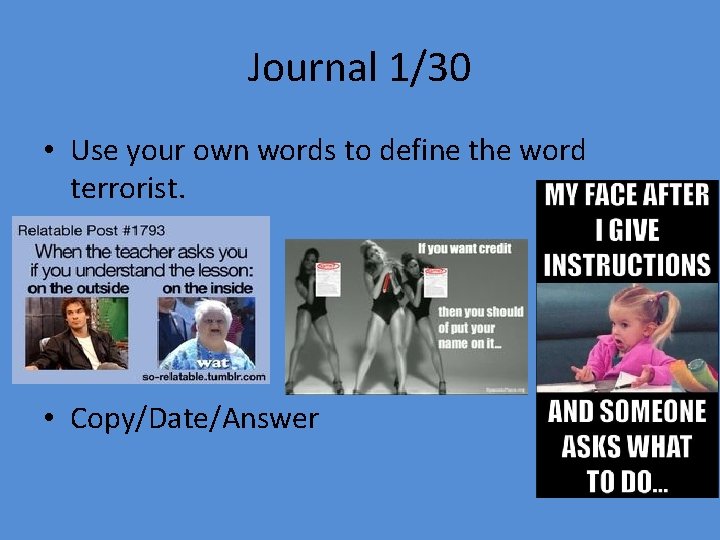 Journal 1/30 • Use your own words to define the word terrorist. • Copy/Date/Answer