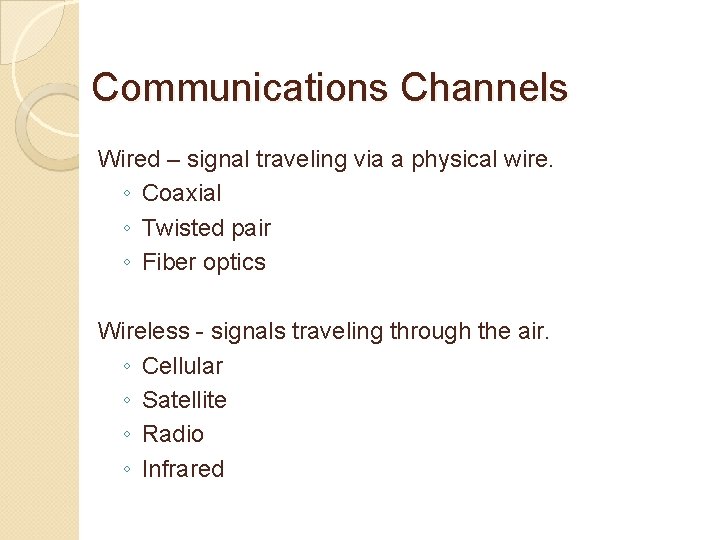 Communications Channels Wired – signal traveling via a physical wire. ◦ Coaxial ◦ Twisted