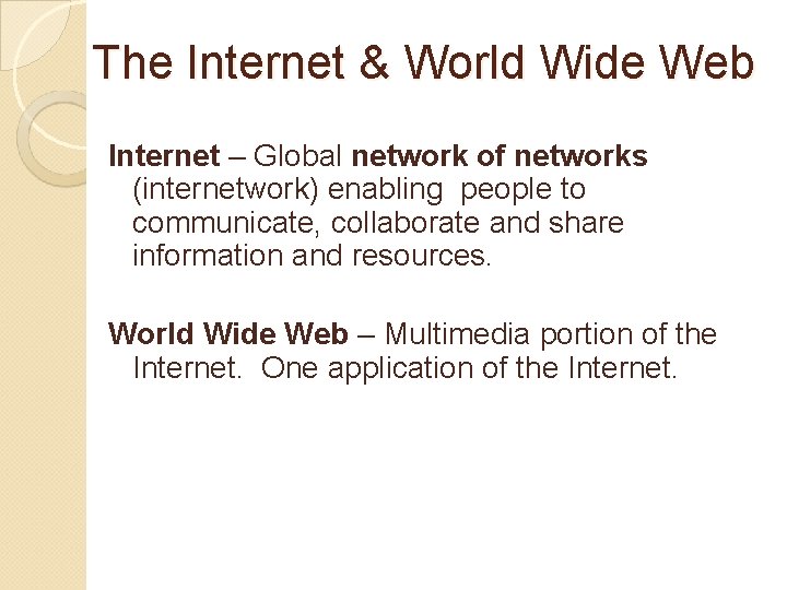 The Internet & World Wide Web Internet – Global network of networks (internetwork) enabling